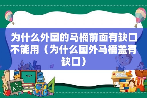 为什么外国的马桶前面有缺口不能用（为什么国外马桶盖有缺口）