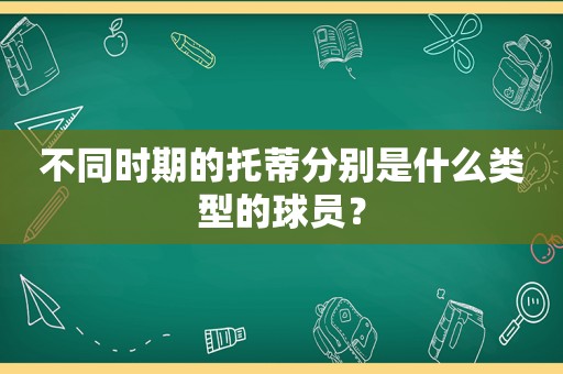 不同时期的托蒂分别是什么类型的球员？