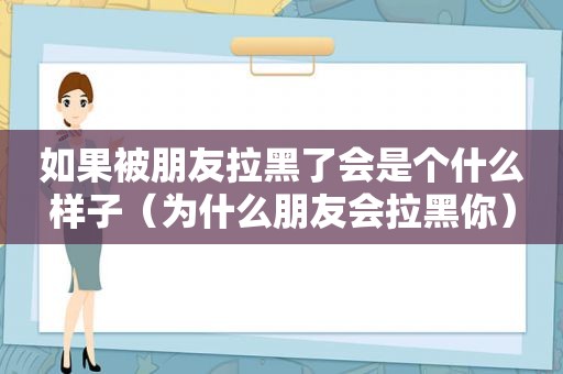 如果被朋友拉黑了会是个什么样子（为什么朋友会拉黑你）