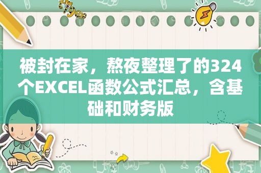 被封在家，熬夜整理了的324个EXCEL函数公式汇总，含基础和财务版