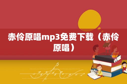 赤伶原唱mp3免费下载（赤伶原唱）