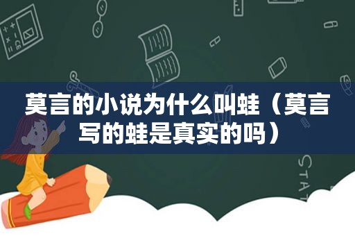 莫言的小说为什么叫蛙（莫言写的蛙是真实的吗）