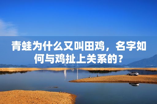 青蛙为什么又叫田鸡，名字如何与鸡扯上关系的？