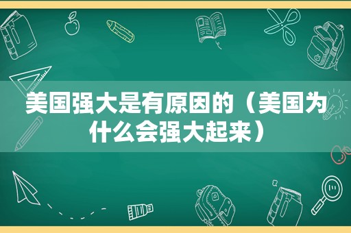 美国强大是有原因的（美国为什么会强大起来）