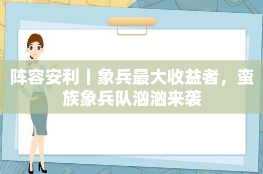 阵容安利丨象兵最大收益者，蛮族象兵队汹汹来袭