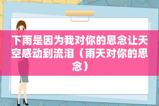 下雨是因为我对你的思念让天空感动到流泪（雨天对你的思念）