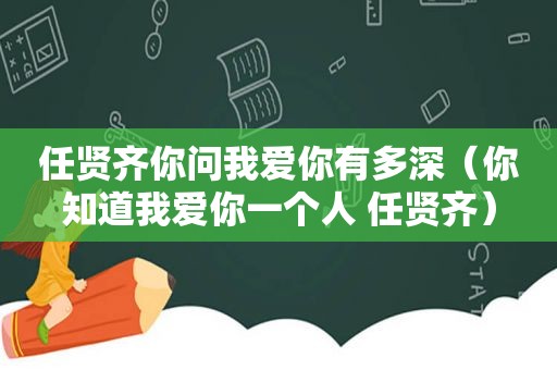 任贤齐你问我爱你有多深（你知道我爱你一个人 任贤齐）