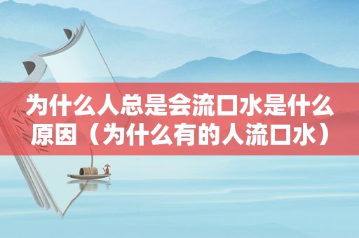 为什么人总是会流口水是什么原因（为什么有的人流口水）