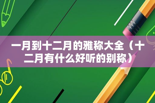 一月到十二月的雅称大全（十二月有什么好听的别称）