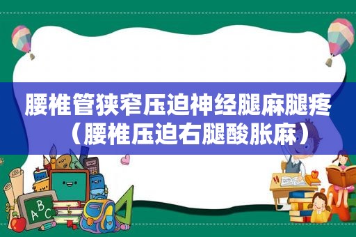 腰椎管狭窄压迫神经腿麻腿疼（腰椎压迫右腿酸胀麻）