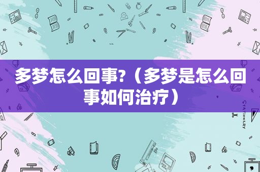 多梦怎么回事?（多梦是怎么回事如何治疗）