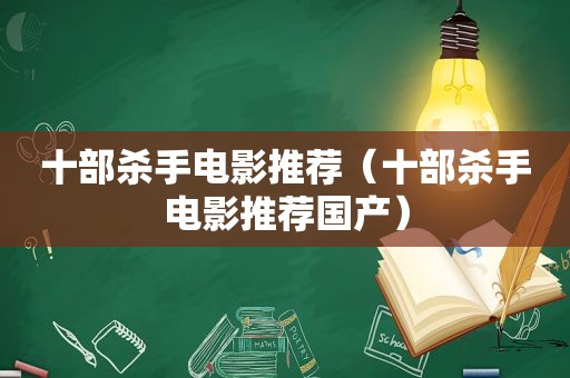 十部杀手电影推荐（十部杀手电影推荐国产）