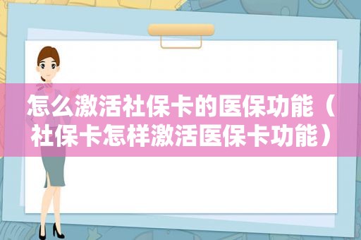 怎么激活社保卡的医保功能（社保卡怎样激活医保卡功能）