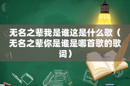 无名之辈我是谁这是什么歌（无名之辈你是谁是哪首歌的歌词）