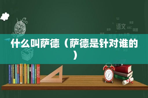 什么叫萨德（萨德是针对谁的）