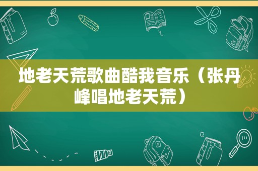 地老天荒歌曲酷我音乐（张丹峰唱地老天荒）