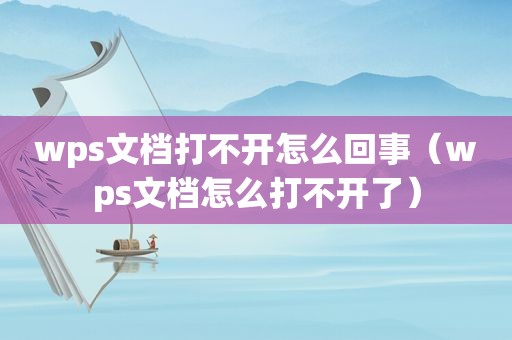 wps文档打不开怎么回事（wps文档怎么打不开了）