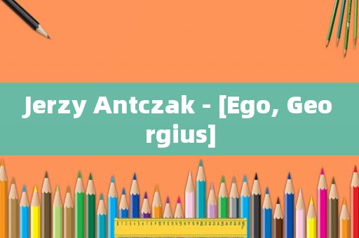 Jerzy Antczak - [Ego, Georgius]