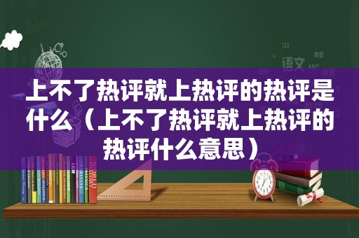 上不了热评就上热评的热评是什么（上不了热评就上热评的热评什么意思）