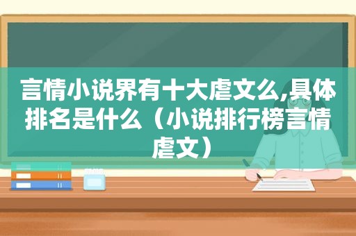 言情小说界有十大虐文么,具体排名是什么（小说排行榜言情 虐文）