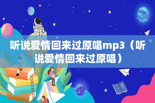 听说爱情回来过原唱mp3（听说爱情回来过原唱）