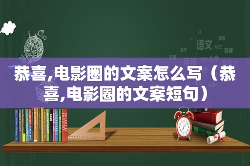 恭喜,电影圈的文案怎么写（恭喜,电影圈的文案短句）