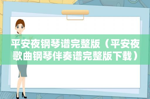 平安夜钢琴谱完整版（平安夜歌曲钢琴伴奏谱完整版下载）