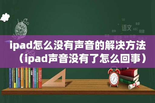 ipad怎么没有声音的解决方法（ipad声音没有了怎么回事）