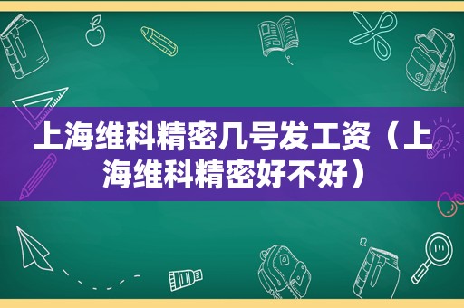 上海维科精密几号发工资（上海维科精密好不好）