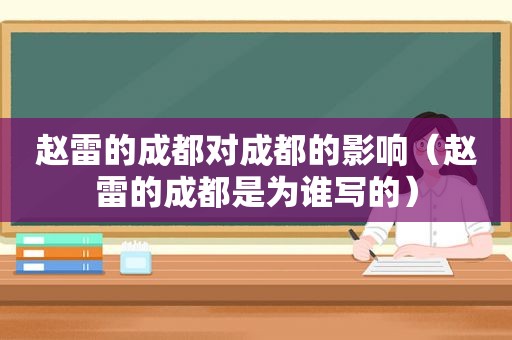 赵雷的成都对成都的影响（赵雷的成都是为谁写的）