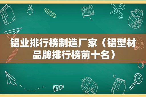 铝业排行榜制造厂家（铝型材品牌排行榜前十名）