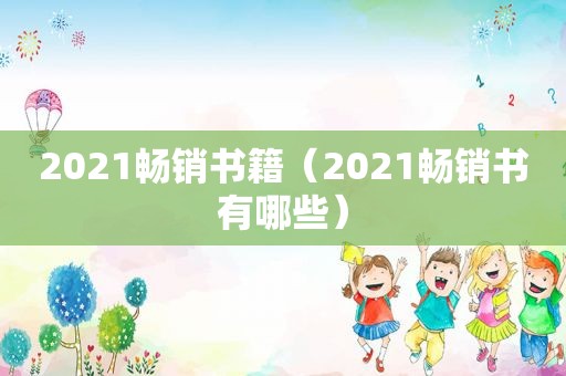 2021畅销书籍（2021畅销书有哪些）