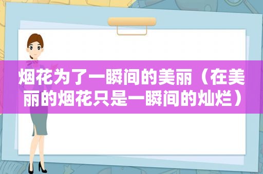 烟花为了一瞬间的美丽（在美丽的烟花只是一瞬间的灿烂）