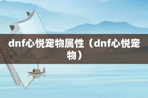 dnf心悦宠物属性（dnf心悦宠物）