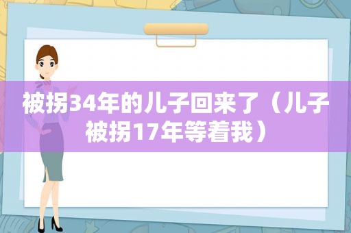 被拐34年的儿子回来了（儿子被拐17年等着我）