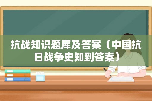 抗战知识题库及答案（中国抗日战争史知到答案）