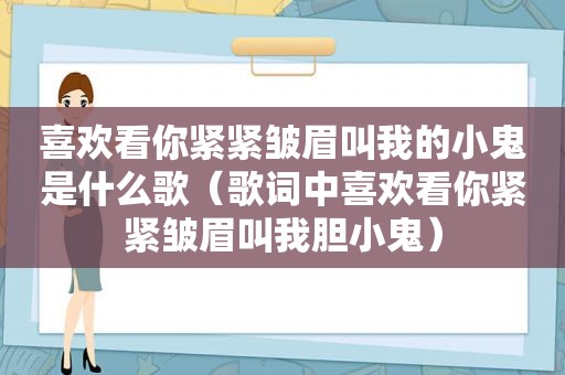 喜欢看你紧紧皱眉叫我的小鬼是什么歌（歌词中喜欢看你紧紧皱眉叫我胆小鬼）