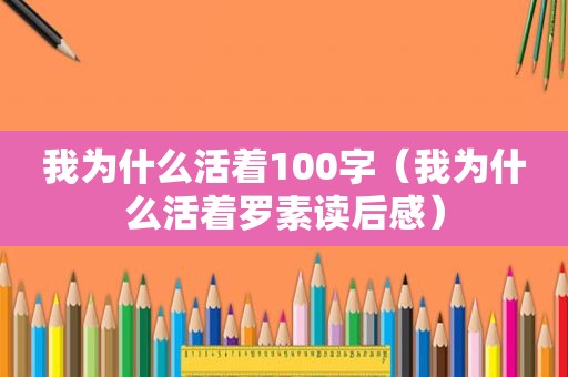 我为什么活着100字（我为什么活着罗素读后感）