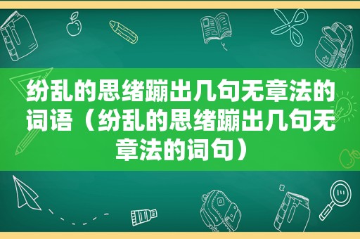 纷乱的思绪蹦出几句无章法的词语（纷乱的思绪蹦出几句无章法的词句）