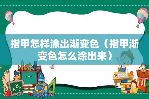 指甲怎样涂出渐变色（指甲渐变色怎么涂出来）