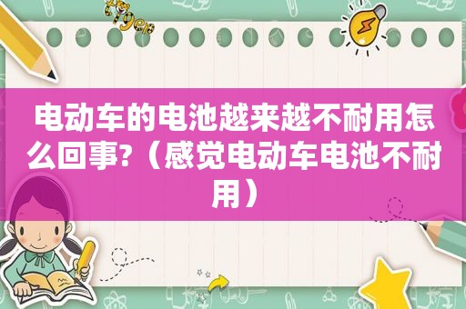 电动车的电池越来越不耐用怎么回事?（感觉电动车电池不耐用）