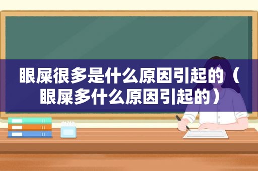 眼屎很多是什么原因引起的（眼屎多什么原因引起的）