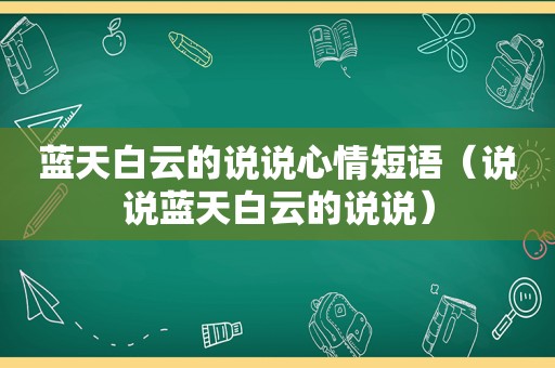 蓝天白云的说说心情短语（说说蓝天白云的说说）