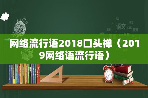 网络流行语2018口头禅（2019网络语流行语）