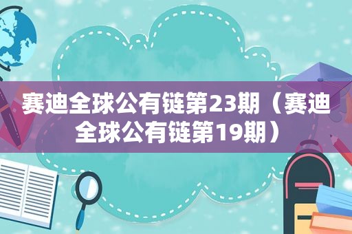 赛迪全球公有链第23期（赛迪全球公有链第19期）