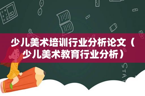 少儿美术培训行业分析论文（少儿美术教育行业分析）