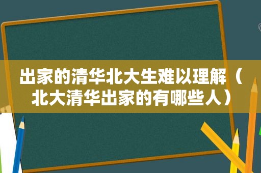 出家的清华北大生难以理解（北大清华出家的有哪些人）