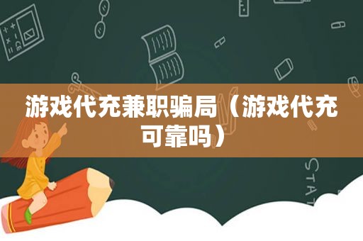 游戏代充 *** 骗局（游戏代充可靠吗）