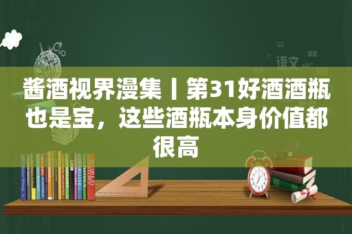 酱酒视界漫集丨第31好酒酒瓶也是宝，这些酒瓶本身价值都很高