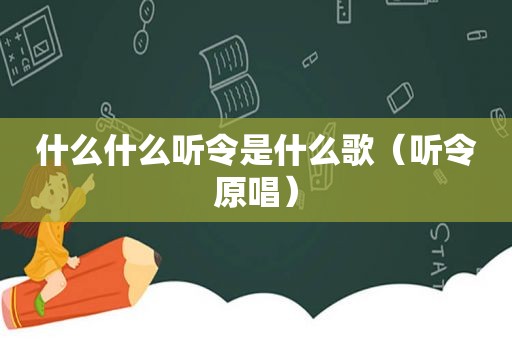 什么什么听令是什么歌（听令原唱）